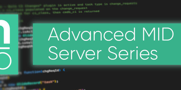 Advanced MID Server Series – Part 1 – Scripting Deep Dive